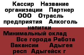 Кассир › Название организации ­ Партнер, ООО › Отрасль предприятия ­ Алкоголь, напитки › Минимальный оклад ­ 27 000 - Все города Работа » Вакансии   . Адыгея респ.,Адыгейск г.